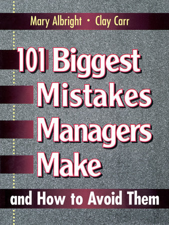 101 Biggest Mistakes Managers Make and How to Avoid Them Paperback by Mary Albright and Clay Carr