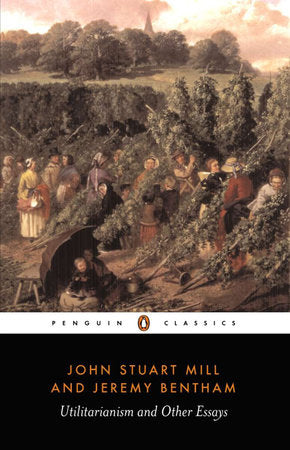 Utilitarianism and Other Essays Paperback by John Stuart Mill and Jeremy Bentham; Edited with an Introduction by Alan Ryan