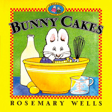 Bunny Cakes TR by Rosemary Wells; Illustrated by Rosemary Wells