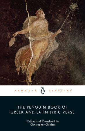 The Penguin Book of Greek and Latin Lyric Verse Paperback by Translated and Edited by Christopher Childers; Afterword by Glenn W. Most