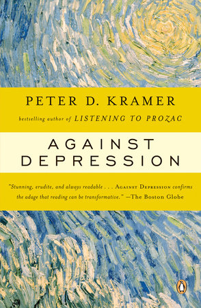 Against Depression Paperback by Peter D. Kramer