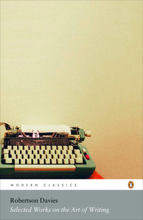 Selected Works On the Art of Writing Paperback by Robertson Davies