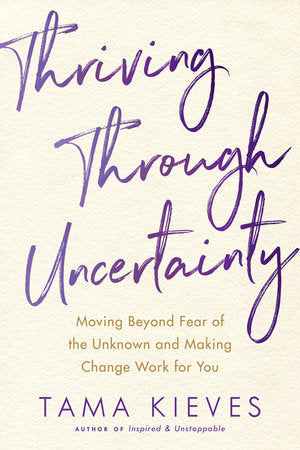 Thriving Through Uncertainty Paperback by Tama Kieves