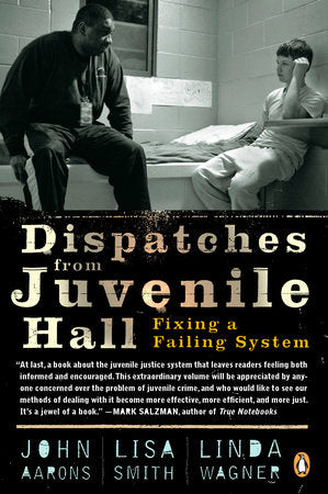 Dispatches from Juvenile Hall Paperback by John Aarons, Lisa Smith, and Linda Wagner