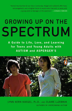 Growing Up on the Spectrum Paperback by Lynn Kern Koegel, Ph.D., and Claire LaZebnik