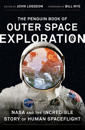 The Penguin Book of Outer Space Exploration Paperback by Edited by John Logsdon; Foreword by Bill Nye
