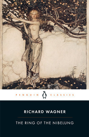 The Ring of the Nibelung TR by Richard Wagner; Translated and Edited with an Introduction and Notes by John Deathridge