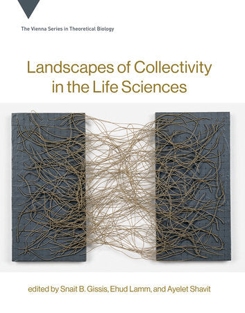 Landscapes of Collectivity in the Life Sciences Hardcover by edited by Snait B. Gissis, Ehud Lamm, and Ayelet Shavit