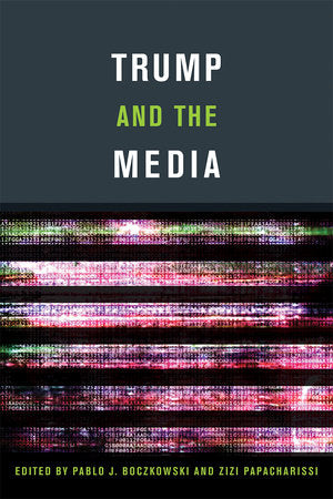Trump and the Media Paperback by edited by Pablo J. Boczkowski and Zizi Papacharissi
