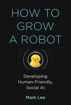 How to Grow a Robot Hardcover by Mark H. Lee