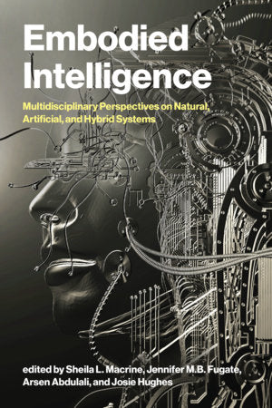 Embodied Intelligence Paperback by edited by Sheila L. Macrine, Jennifer M. B. Fugate, Arsen Abdulali, and Josie Hughes