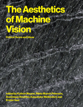 The Aesthetics of Machine Vision Paperback by Kathrin Maurer, Rikke Munck Petersen, Dominique Routhier, Kassandra Wellendorf, and Kristin Veel