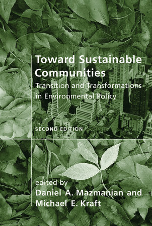 Toward Sustainable Communities, second edition Paperback by edited by Daniel A. Mazmanian and Michael E. Kraft