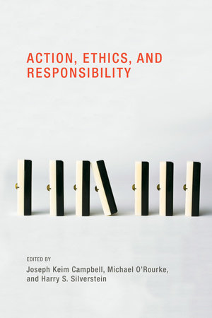 Action, Ethics, and Responsibility Paperback by edited by Joseph Keim Campbell, Michael O'Rourke, and Harry S. Silverstein