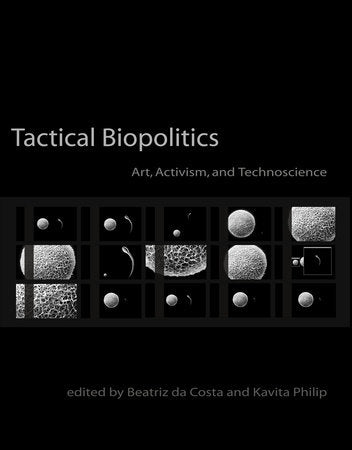 Tactical Biopolitics Paperback by edited by Beatriz da Costa and Kavita Philip; foreword by Joseph Dumit