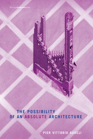 The Possibility of an Absolute Architecture Paperback by Pier Vittorio Aureli