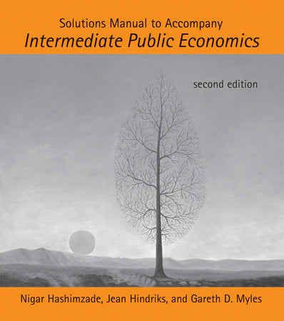 Solutions Manual to Accompany Intermediate Public Economics, second edition Paperback by Nigar Hashimzade, Jean Hindriks, and Gareth D. Myles