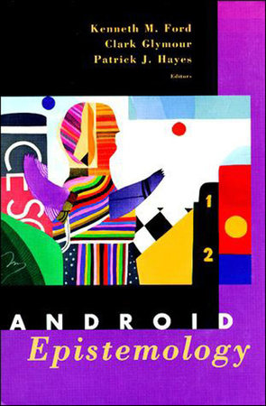 Android Epistemology Paperback by edited by Kenneth M. Ford, Clark Glymour, and Patrick Hayes
