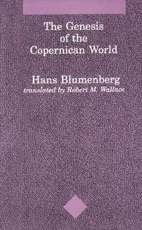 The Genesis of the Copernican World Paperback by Hans Blumenberg; translated by Robert M. Wallace