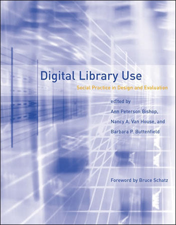 Digital Library Use Paperback by edited by Ann Peterson Bishop, Nancy A. Van House, and Barbara P. Buttenfield; foreword by Bruce Schatz