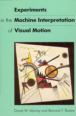 Experiments in the Machine Interpretation of Visual Motion Paperback by David W. Murray and Bernard F. Buxton