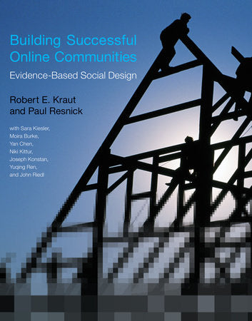 Building Successful Online Communities Paperback by Robert E. Kraut and Paul Resnick; with Sara Kiesler, Moira Burke, Yan Chen, Niki Kittur, Joseph Konstan, Yuqing Ren, and John Riedl