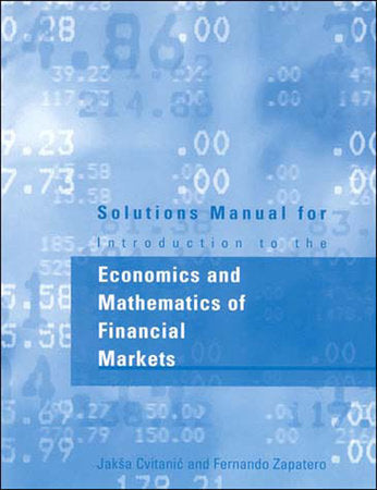 Solutions Manual for Introduction to the Economics and Mathematics of Financial Markets Paperback by Jaksa Cvitanic and Fernando Zapatero