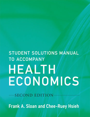 Student Solutions Manual to Accompany Health Economics, second edition Paperback by Frank A. Sloan and Chee-Ruey Hsieh