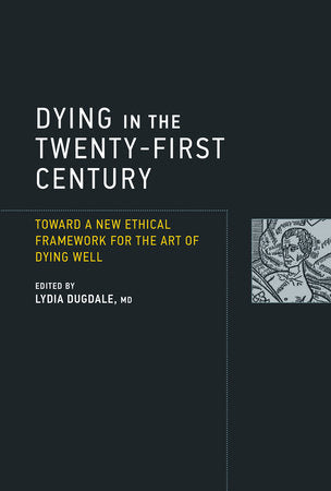 Dying in the Twenty-First Century Paperback by edited by Lydia Dugdale, M.D.
