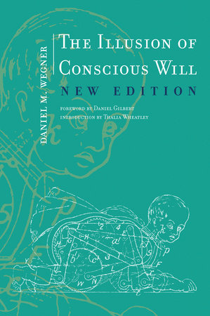 The Illusion of Conscious Will, New Edition Paperback by Daniel M. Wegner; foreword by Daniel Gilbert; introduction by Thalia Wheatley
