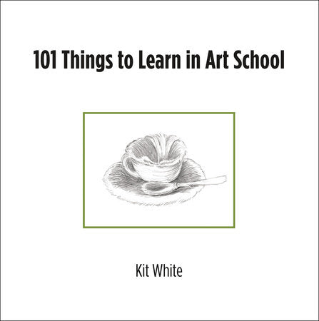 101 Things to Learn in Art School TR by Kit White