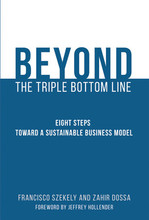 Beyond the Triple Bottom Line Paperback by Francisco Szekely and Zahir Dossa; foreword by Jeffrey Hollender
