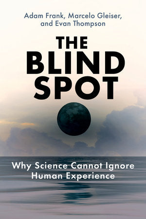 The Blind Spot Paperback by Adam Frank, Marcelo Gleiser, and Evan Thompson