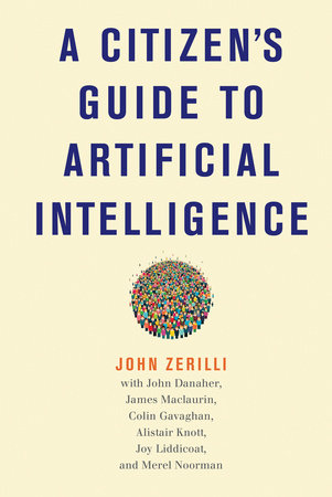 A Citizen's Guide to Artificial Intelligence Paperback by John Zerilli; with John Danaher, James Maclaurin, Colin Gavaghan, Alistair Knott, Joy Liddicoat, and Merel Noorman