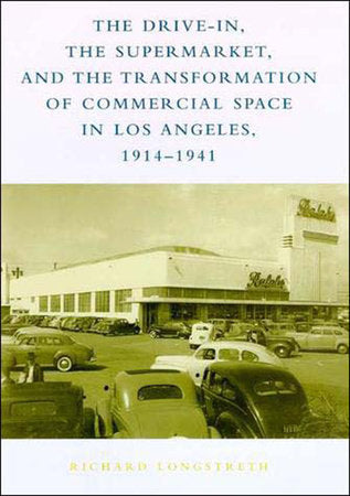 The Drive-In, the Supermarket, and the Transformation of Commercial Space in Los Angeles, 1914-1941 Paperback by Richard Longstreth