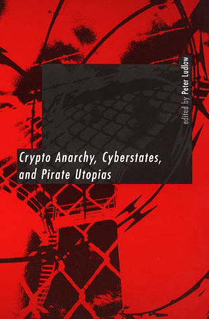 Crypto Anarchy, Cyberstates, and Pirate Utopias Paperback by edited by Peter Ludlow