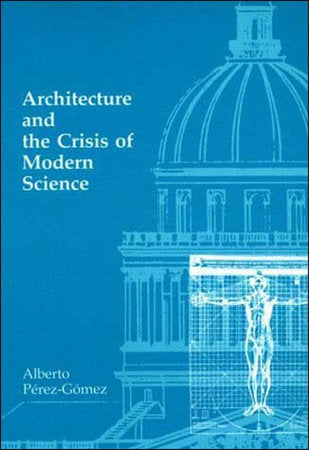 Architecture and the Crisis of Modern Science Paperback by Alberto Pérez-Gómez
