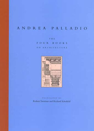 The Four Books on Architecture Paperback by Andrea Palladio; translated by Richard Schofield and Robert Tavernor