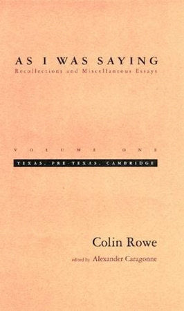 As I Was Saying, Volume 1 Paperback by Colin Rowe and Alexander Caragonne