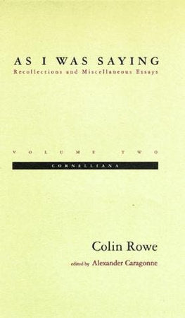 As I Was Saying, Volume 2 Paperback by Colin Rowe; edited by Alexander Caragonne