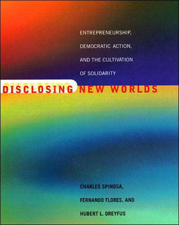 Disclosing New Worlds Paperback by Charles Spinosa, Fernando Flores, and Hubert L. Dreyfus