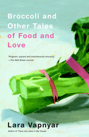Broccoli and Other Tales of Food and Love Paperback by Lara Vapnyar