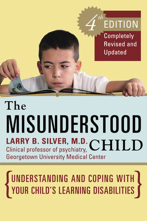 The Misunderstood Child, Fourth Edition Paperback by Larry B. Silver, M.D. Clinical Professor of Psychiatry, Georgetown University Medical Center