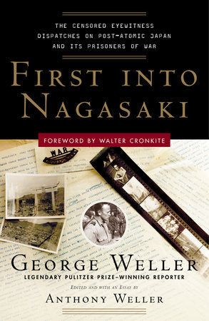 First Into Nagasaki Paperback by George Weller, legendary Pulitzer Prize-winning reporter; edited and with an essay by Anthony Weller