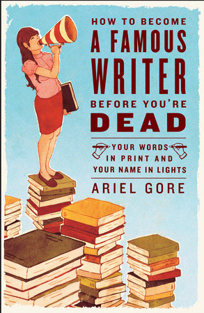How to Become a Famous Writer Before You're Dead Paperback by Ariel Gore