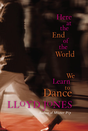 Here at the End of the World We Learn to Dance Paperback by Lloyd Jones