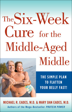 The 6-Week Cure for the Middle-Aged Middle Paperback by Michael R. Eades, M.D., and Mary Dan Eades, M.D.