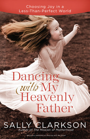 Dancing with My Heavenly Father Paperback by Sally Clarkson