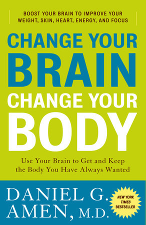 Change Your Brain, Change Your Body Paperback by Daniel G. Amen, M.D., New York Times Bestselling Author of Change Your Brain, Change Your Life and Magnificent Mind at Any Age