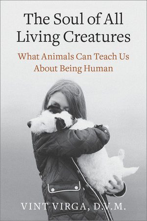 The Soul of All Living Creatures Paperback by Vint Virga, D.V.M.